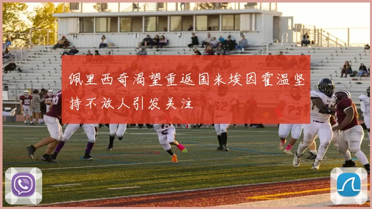 佩里西奇渴望重返国米埃因霍温坚持不放人引发关注