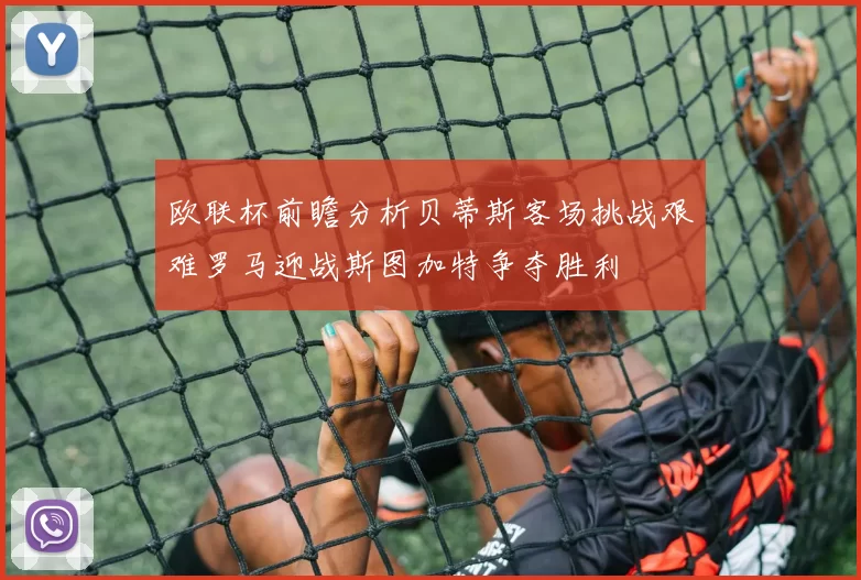 欧联杯前瞻分析贝蒂斯客场挑战艰难罗马迎战斯图加特争夺胜利